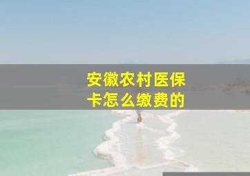 安徽农村医保卡怎么缴费的