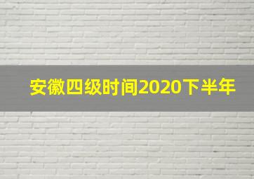 安徽四级时间2020下半年