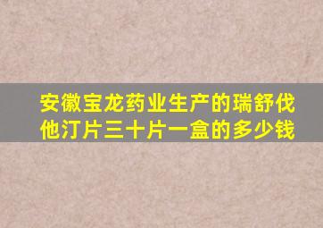 安徽宝龙药业生产的瑞舒伐他汀片三十片一盒的多少钱