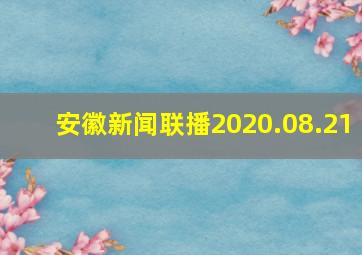 安徽新闻联播2020.08.21