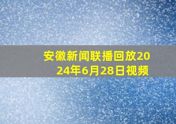 安徽新闻联播回放2024年6月28日视频