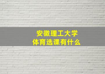 安徽理工大学体育选课有什么