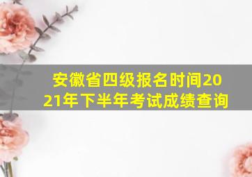 安徽省四级报名时间2021年下半年考试成绩查询