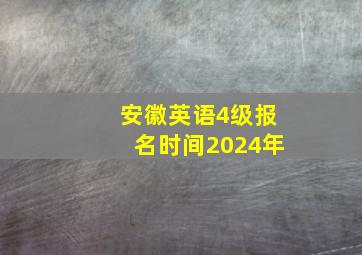 安徽英语4级报名时间2024年