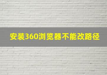 安装360浏览器不能改路径