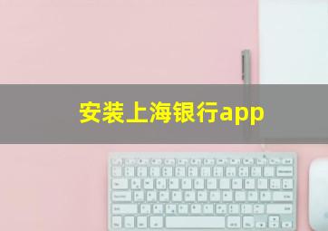 安装上海银行app