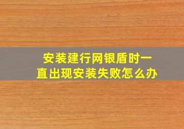 安装建行网银盾时一直出现安装失败怎么办