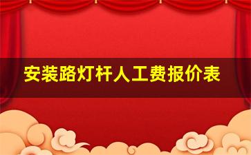 安装路灯杆人工费报价表