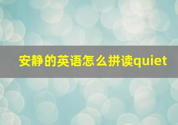 安静的英语怎么拼读quiet