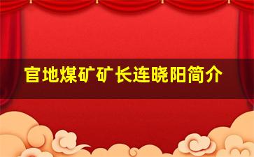 官地煤矿矿长连晓阳简介