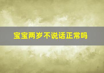 宝宝两岁不说话正常吗