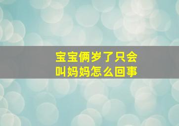 宝宝俩岁了只会叫妈妈怎么回事