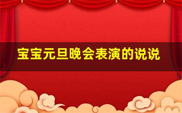 宝宝元旦晚会表演的说说