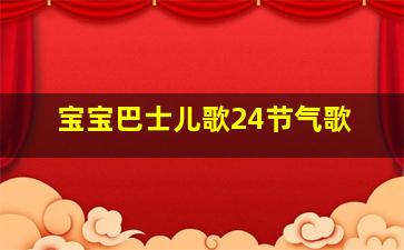 宝宝巴士儿歌24节气歌