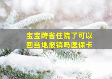 宝宝跨省住院了可以回当地报销吗医保卡