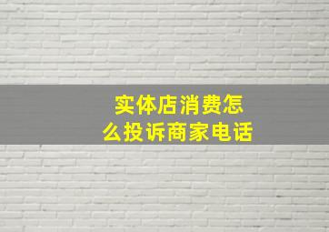 实体店消费怎么投诉商家电话