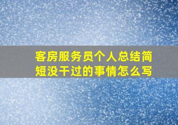 客房服务员个人总结简短没干过的事情怎么写