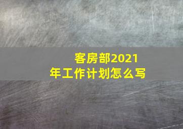 客房部2021年工作计划怎么写