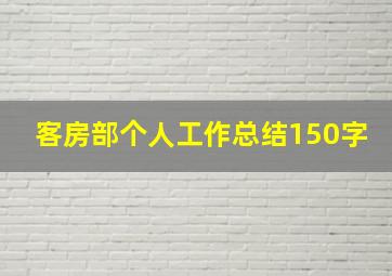 客房部个人工作总结150字