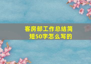 客房部工作总结简短50字怎么写的