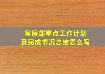 客房部重点工作计划及完成情况总结怎么写