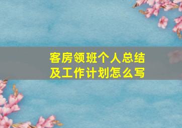 客房领班个人总结及工作计划怎么写