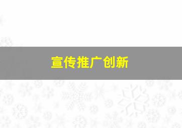 宣传推广创新