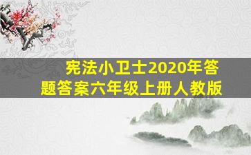 宪法小卫士2020年答题答案六年级上册人教版