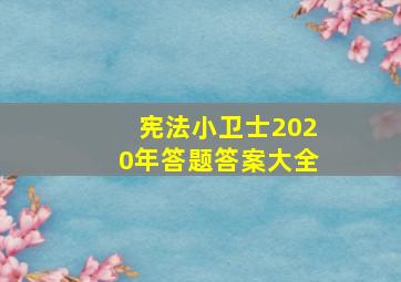 宪法小卫士2020年答题答案大全