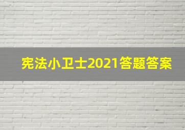 宪法小卫士2021答题答案