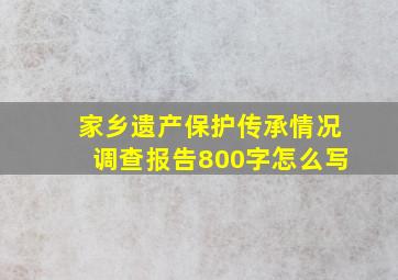 家乡遗产保护传承情况调查报告800字怎么写