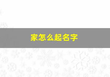 家怎么起名字