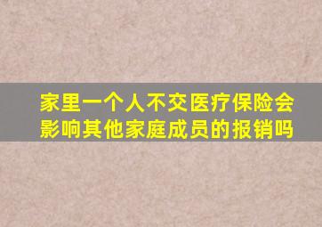 家里一个人不交医疗保险会影响其他家庭成员的报销吗