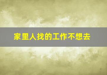 家里人找的工作不想去