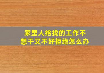 家里人给找的工作不想干又不好拒绝怎么办