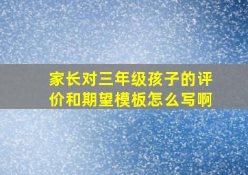 家长对三年级孩子的评价和期望模板怎么写啊