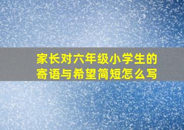 家长对六年级小学生的寄语与希望简短怎么写