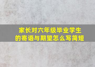 家长对六年级毕业学生的寄语与期望怎么写简短