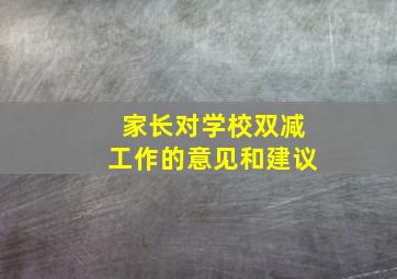 家长对学校双减工作的意见和建议