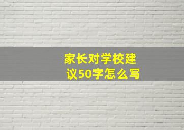 家长对学校建议50字怎么写