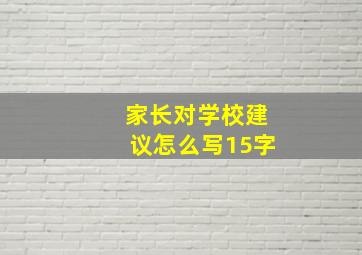 家长对学校建议怎么写15字