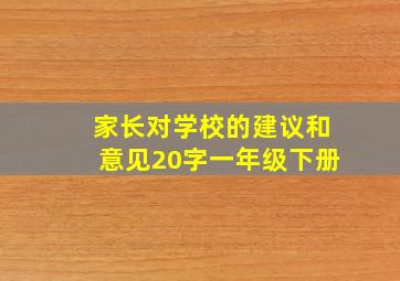 家长对学校的建议和意见20字一年级下册