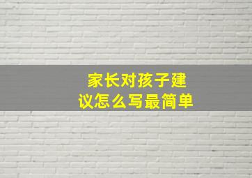 家长对孩子建议怎么写最简单