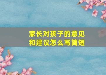 家长对孩子的意见和建议怎么写简短