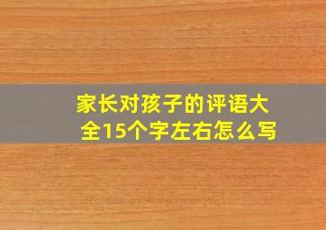 家长对孩子的评语大全15个字左右怎么写