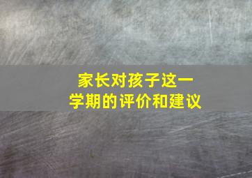 家长对孩子这一学期的评价和建议