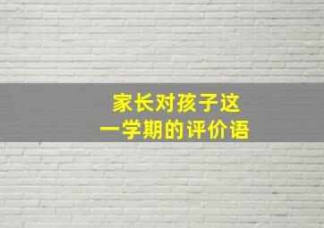 家长对孩子这一学期的评价语