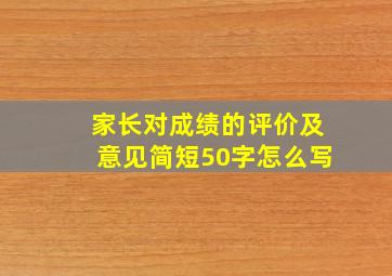 家长对成绩的评价及意见简短50字怎么写