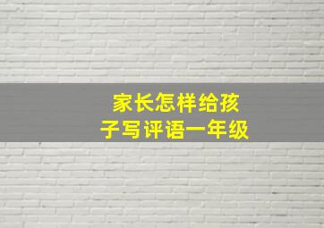 家长怎样给孩子写评语一年级