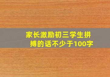 家长激励初三学生拼搏的话不少于100字